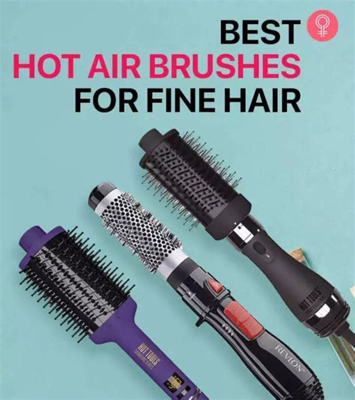 13 Best Hot Air Brushes for Fine Hair to Amplify Hair Volume
