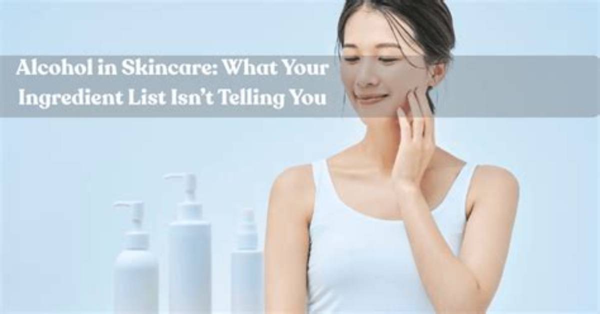Alcohol in Your Skincare - Is It the ‘Good’ or ‘Bad’ Kind? Experts Explain What to Look out For