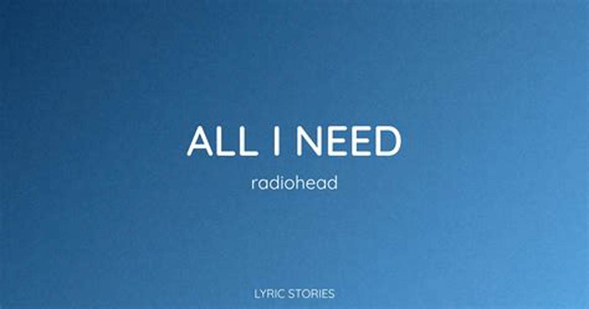 All I Need by Radiohead Lyrics Meaning – Decoding the Obsession and Desolation in a Post-Modern Love Song