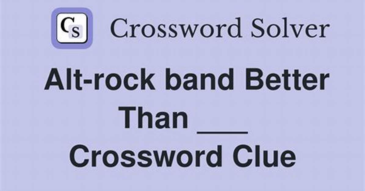 Alt-Rock Band Better Than Crossword Clue La Times