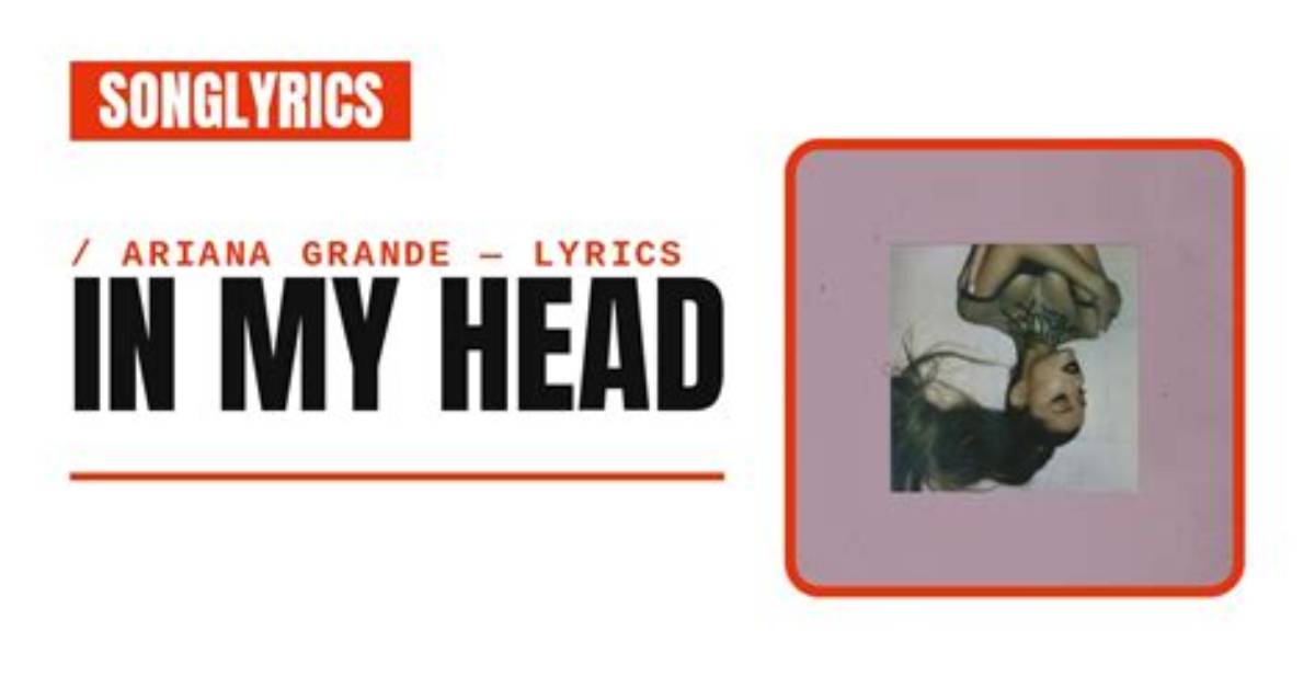 Ariana Grande’s “In My Head” Lyrics Meaning