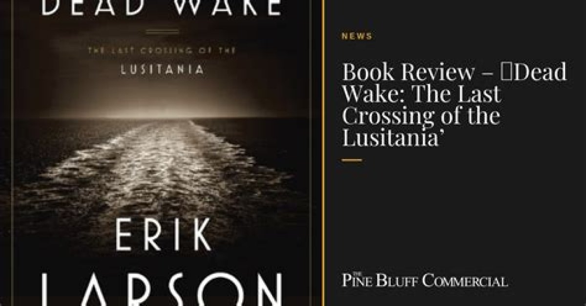 Book Review: Dead Wake: the Last Crossing of the Lusitania by Erik Larson - Sunk in 18 Minutes