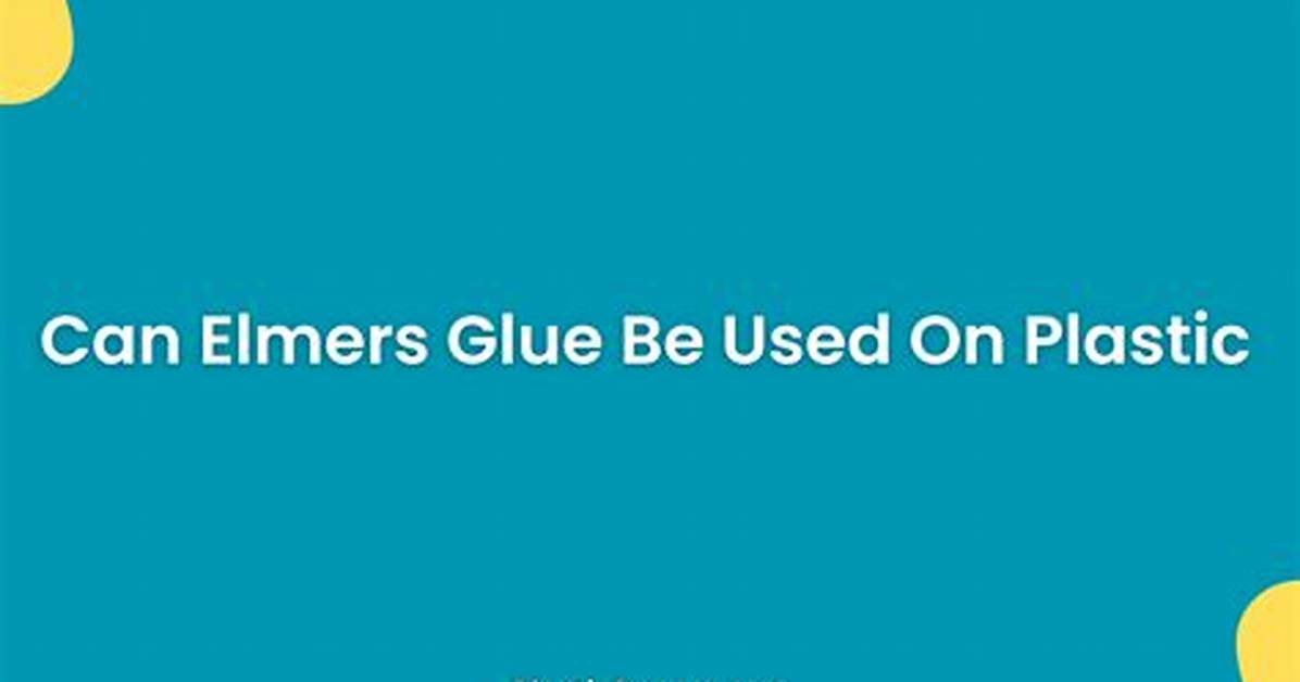 Can Elmers Glue Be Used on Plastic?