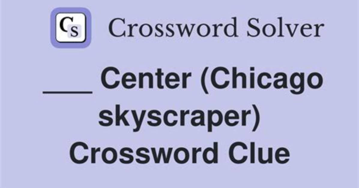 __ Center: Chicago Skyscraper Crossword Clue La Times Answer