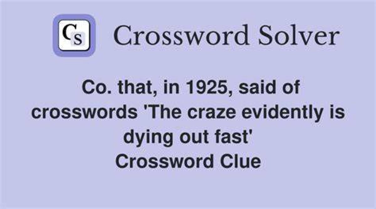 Co. That, in 1925, Said of Crosswords 'The Craze Evidently Is Dying out Fast' Nyt Crossword Clue
