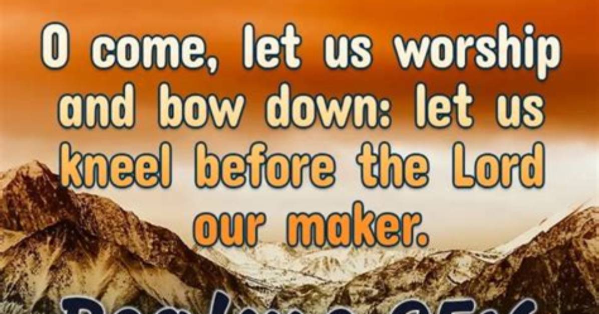 Does Psalm 95:6 Mean We Should Always Bow Down When We Worship God?
