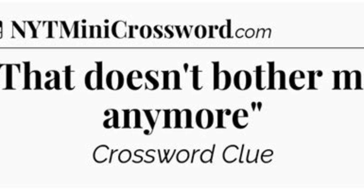 Doesn’t Bother Nyt Crossword Clue Answer 6 Letters