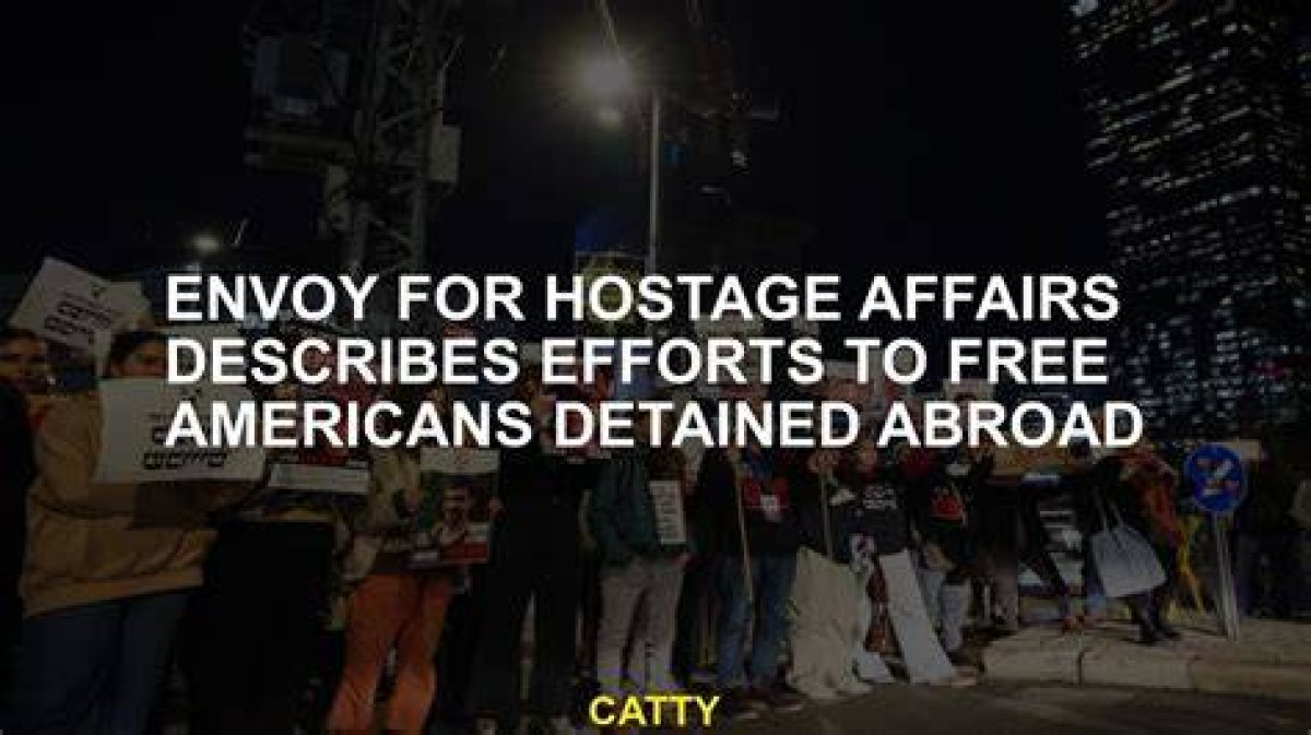 Envoy for Hostage Affairs Describes Efforts to Free Americans Detained Abroad