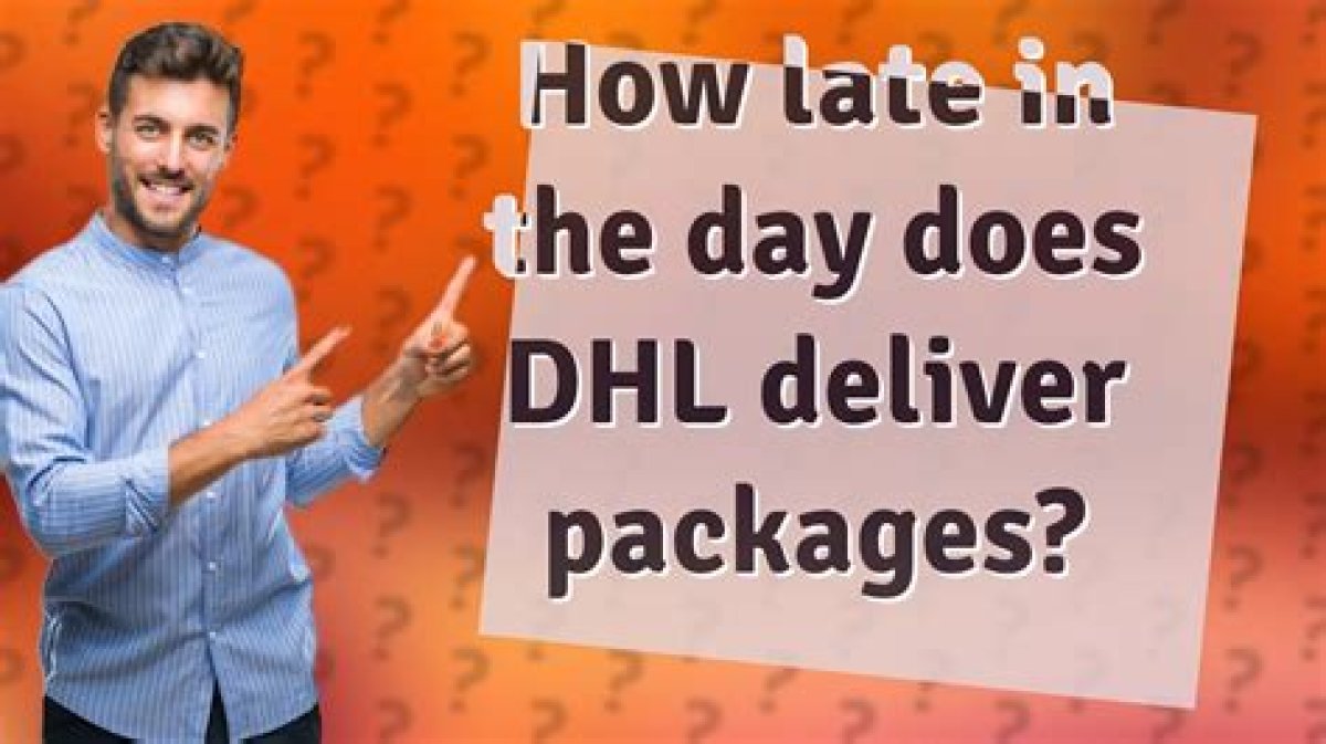 How Late Does Dhl Deliver?