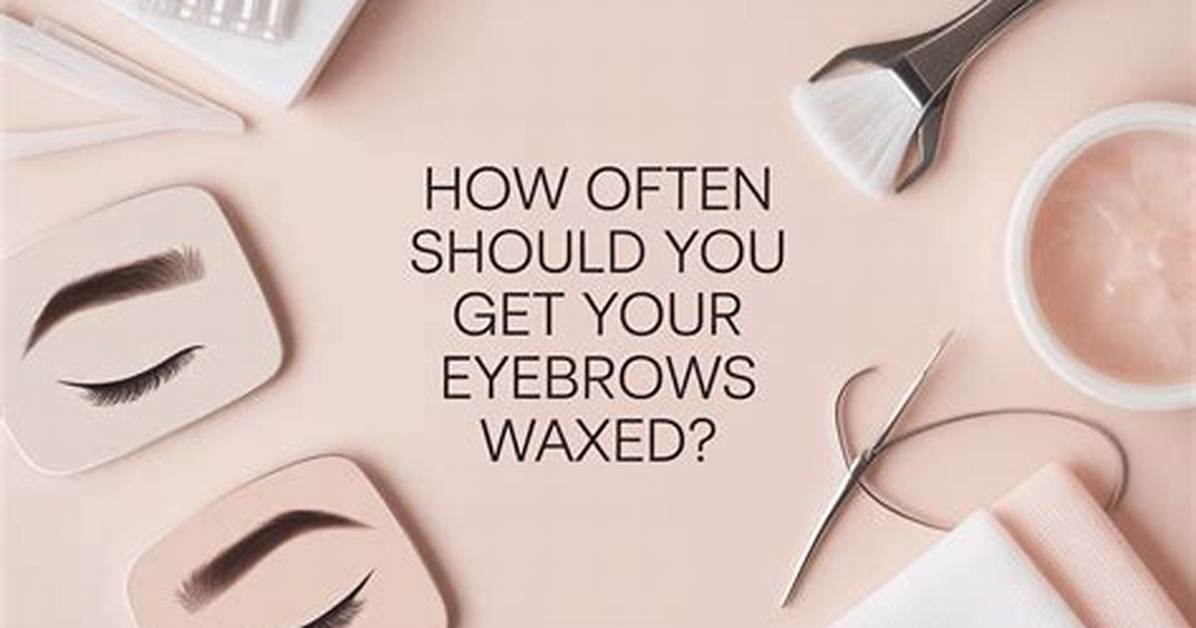 How Often Should You Get Your Eyebrows Waxed?