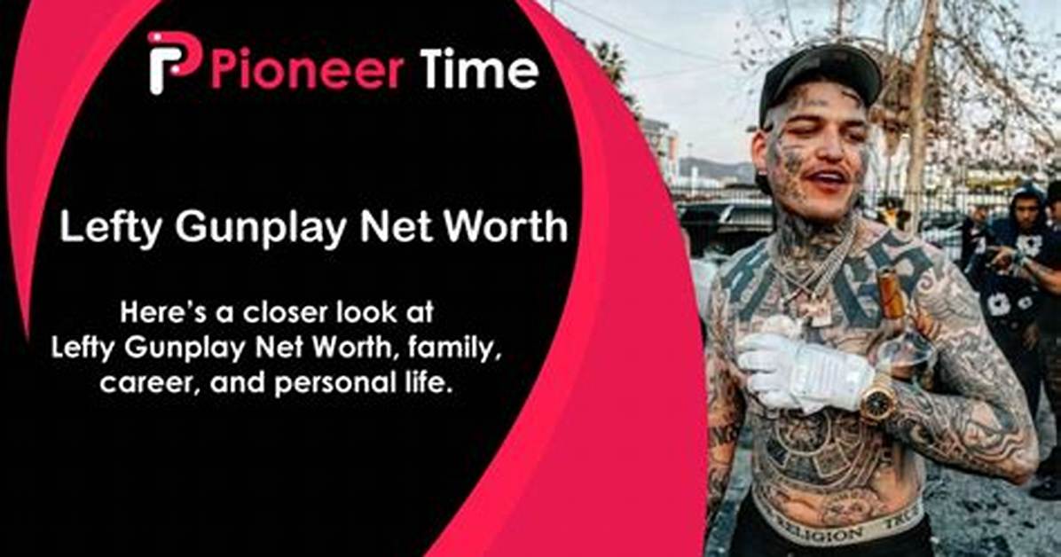 Lefty Gunplay Net Worth: Exploring the Wealth of a Rising Star