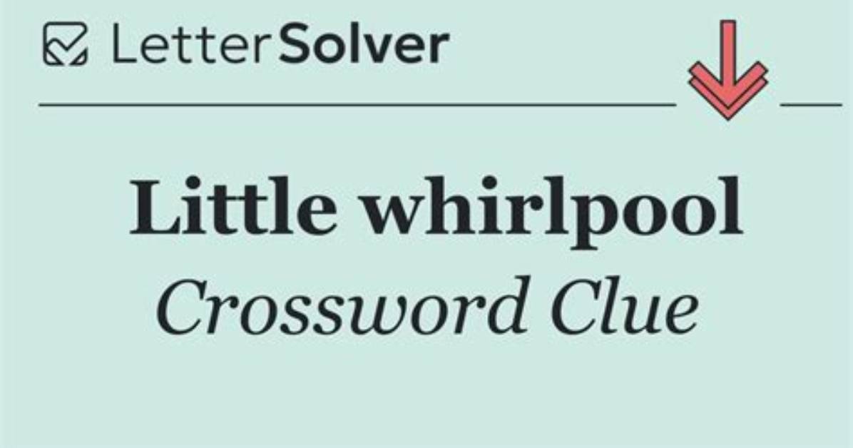 Little Whirlpool Nyt Crossword Clue