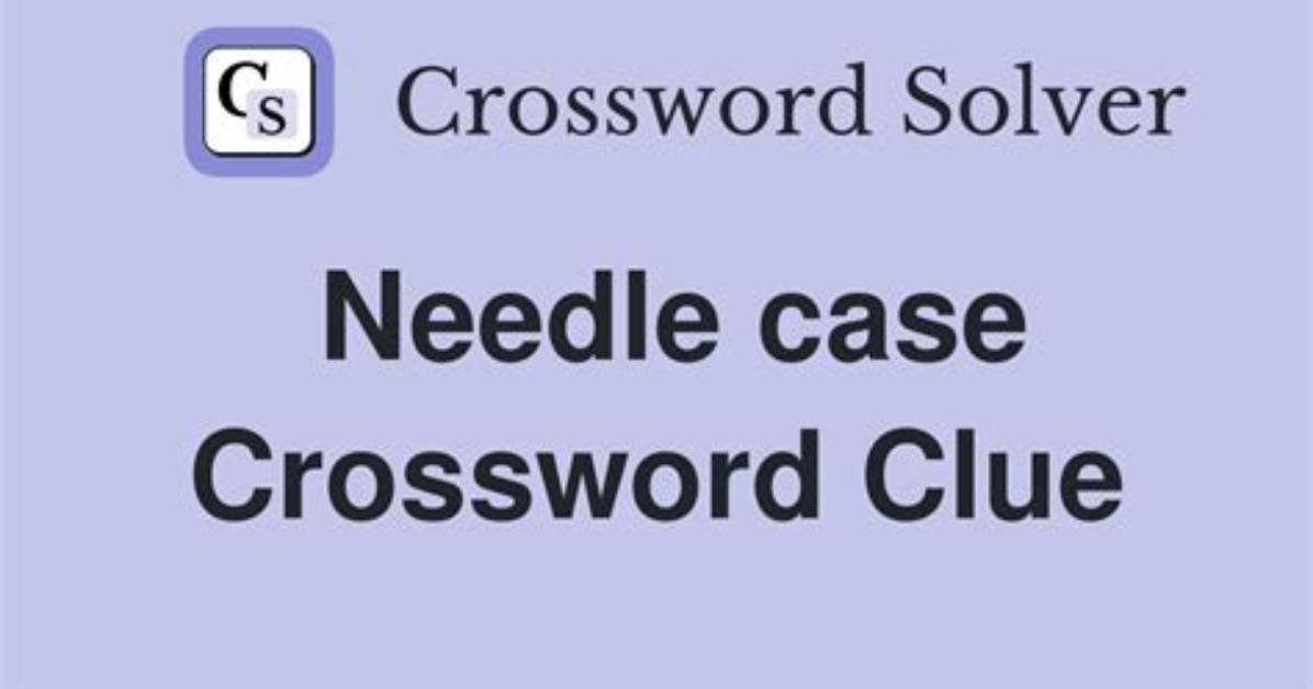 Needle Case 4 Letters Crossword Clue