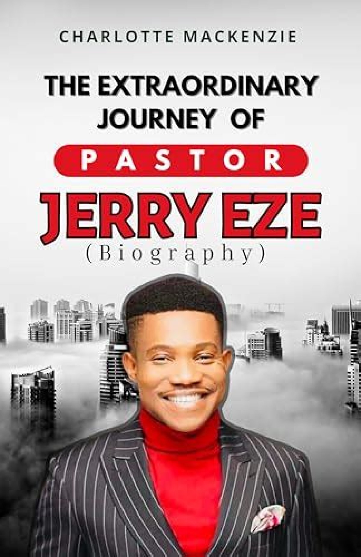 Pastor Eze: the Inspirational Journey of a Modern Day Leader