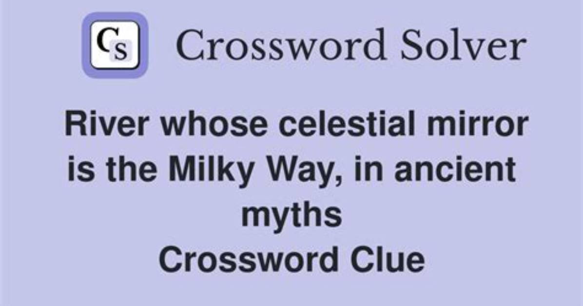 River Whose Celestial Mirror Is the Milky Way, in Ancient Myths Nyt Crossword Clue