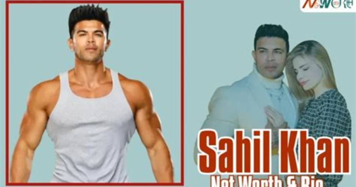 Sahil Khan Net Worth, Wife, Age, Height, Wiki, Family