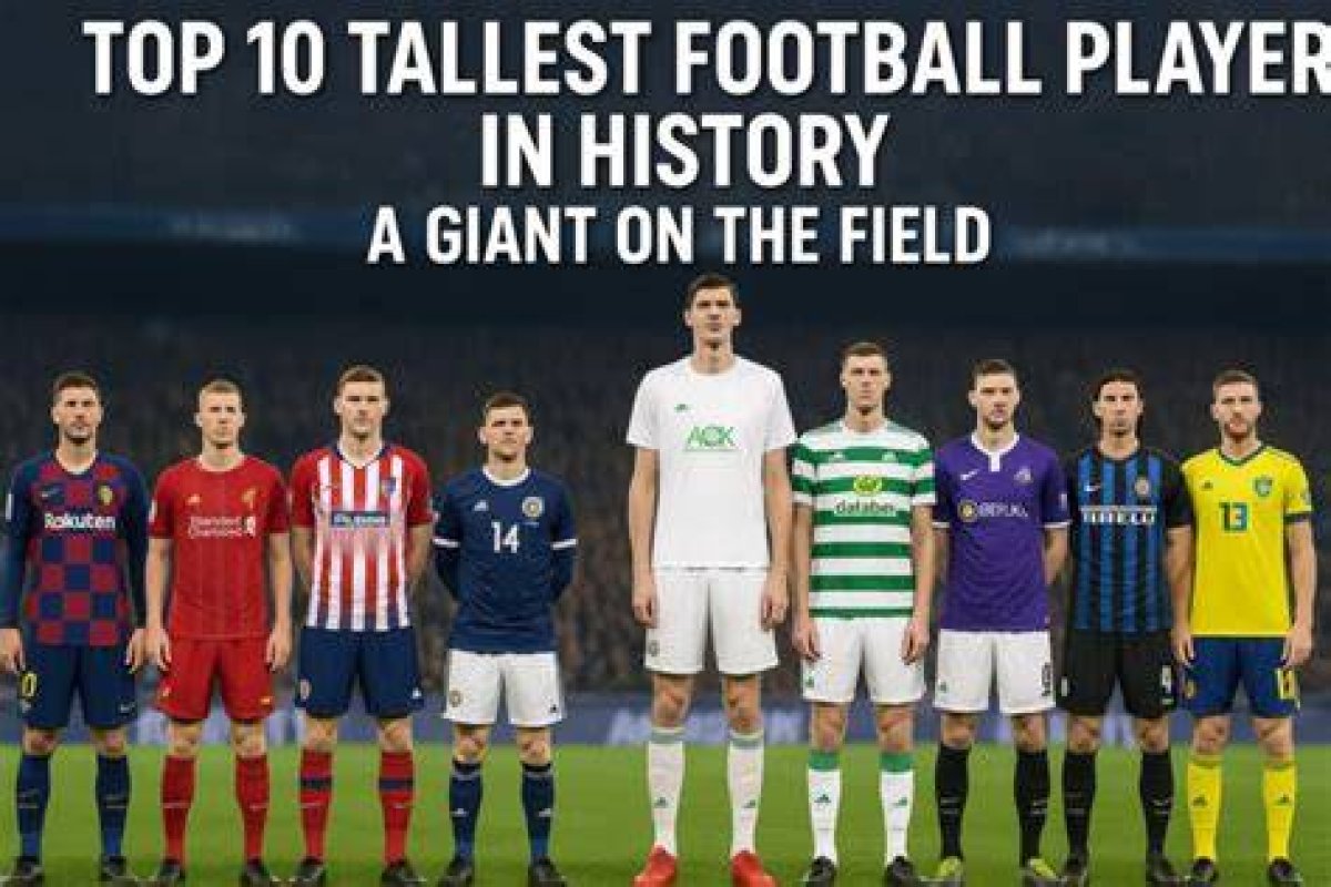 Tallest Footballers: a Comprehensive Guide to the Giants of the Game