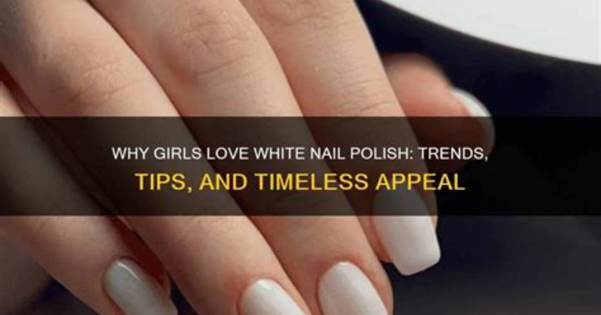 The Timeless Appeal of White Nail Polish: Is It in or out?