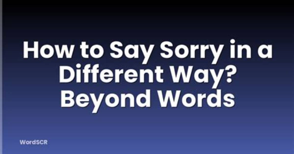 Understanding the Power of Sorry Words: a Guide to Effective Apologies