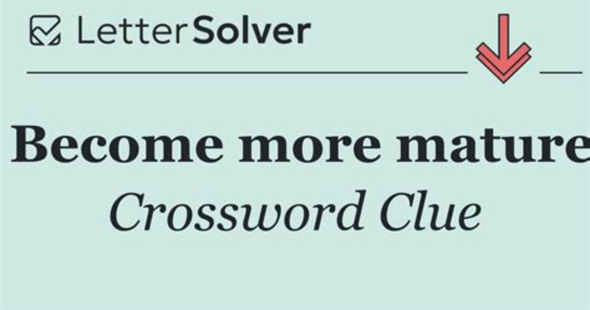 Universal Become More Mature Crossword Clue