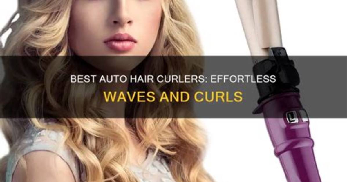 Unveiling the Best Automatic Curlers for Effortless Glam