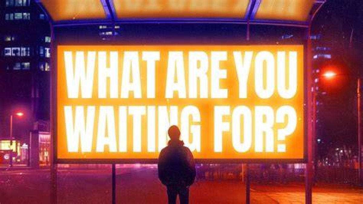 What ___ You Waiting for?