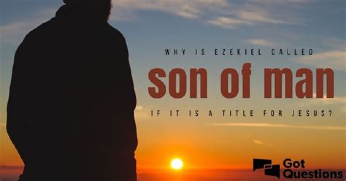Why Is Ezekiel Called Son of Man If It Is a Title for Jesus?