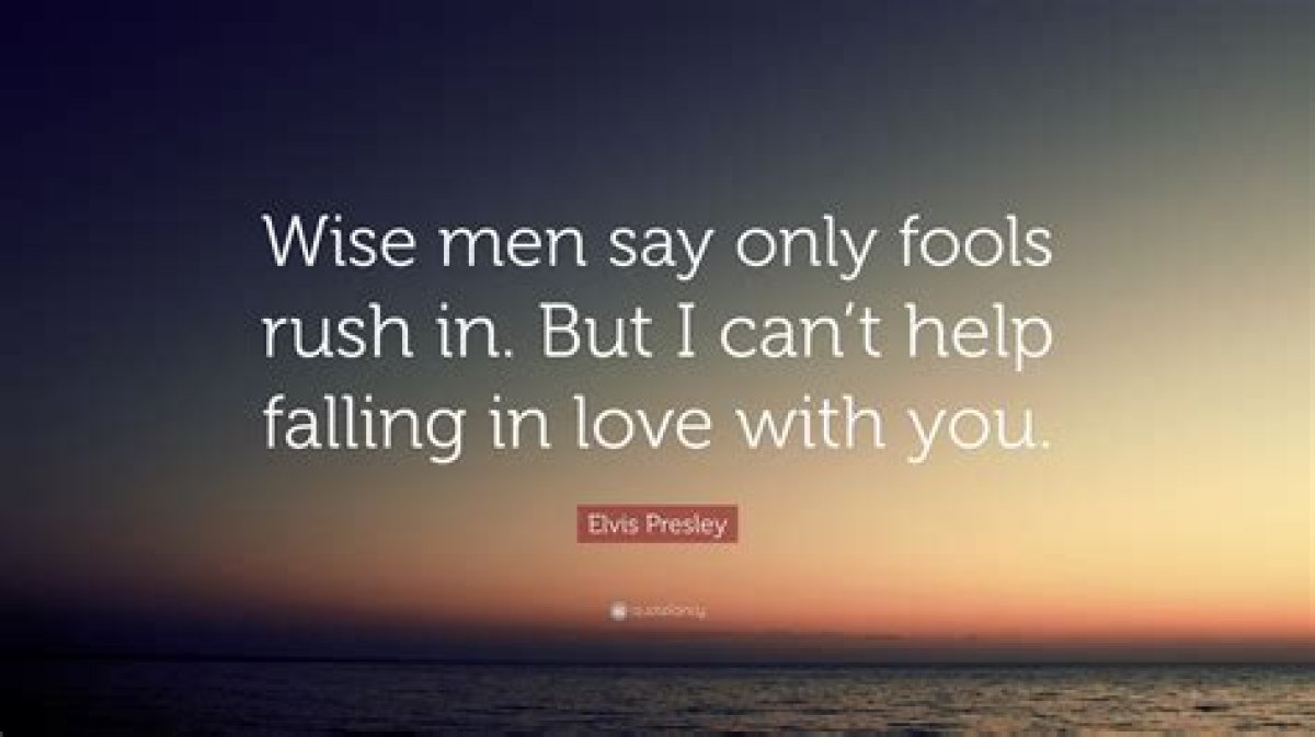 Wise ___ Say Only Fools Rush In. ..